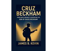 CRUZ BECKHAM: From Music Dream To Superstar life Son Of David Beckham A Biography