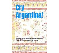 Cry Argentina!: Buenos Aires, Mar del Plata, Córdoba, Plata & Montevideo in Uruguay