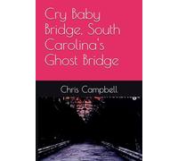 Cry Baby Bridge, South Carolina's Ghost Bridge: Short Story, 104 Pages. 6X9 Inch Book. Historic Documentary