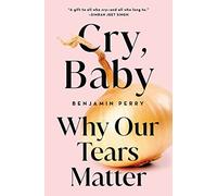 Cry, Baby: Why Our Tears Matter