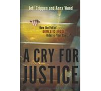 Cry for Justice: How the Evil of Domestic Abuse Hides in Your Church!