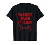 Cry Harder, I Charge by The Hour T-Shirt