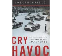 Cry Havoc: How the Arms Race Drove the World to War, 1931-1941