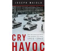 Cry Havoc: How the Arms Race Drove the World to War, 1931-1941