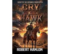 Cry Of The Hawk: A Frontier Western Adventure (Scout Of The Untamed Frontier)