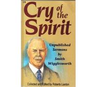 Cry of the Spirit: Unpublished Sermons by Smith Wigglesworth