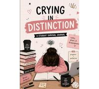 Crying in Distinction: A Student Survival Journal for Notes, Plans, Brain Dumps & Academic Breakdowns