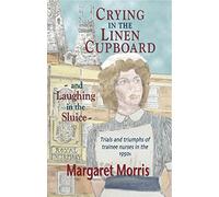 Crying in the Linen Cupboard... and Laughing in the Sluice: Trials and Triumphs of Trainee Nurses in the 1950s