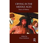 Crying in the Middle Ages: Tears of History (Routledge Studies in Medieval Religion and Culture)
