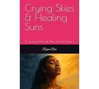 Crying Skies & Healing Suns: "A journey Through Pain, Love & Power")