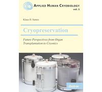 Cryopreservation: Future Perspectives from Organ Transplantation to Cryonics: 3 (Applied Human Cryobiology)
