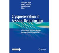 Cryopreservation in Assisted Reproduction: A Practitioner's Guide to Methods, Management and Organization