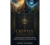 CRYPTEX ESOTERICA CODEX: A Master Guide to Ancient Wisdom, Sacred Geometry, and Universal Laws