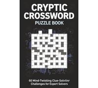 Cryptic Crossword Puzzle Book 60 Mind-Twisting Clue-Solving Challenges for Expert Solvers: Advanced cryptic clues, clever wordplay, and brain-training puzzles with full solutions