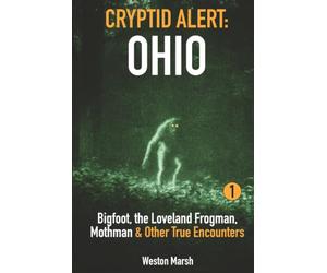 Cryptid Alert: Ohio: Bigfoot, the Loveland Frogman, Mothman & Other True Encounters