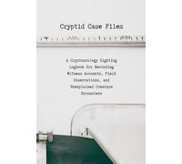 Cryptid Case Files: A Cryptozoology Sighting Logbook for Recording Witness Accounts, Field Observations, and Unexplained Creature Encounters