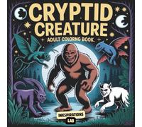 Cryptid Creature Adult Coloring Book: A Cryptozoologist's Journal of Monsters & Legendary Beasts, from Bigfoot and Mothman to the Chupacabra.