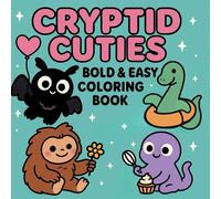 Cryptid Cuties: Bold & Easy Coloring Book for Kids and Adults: Cute Bigfoot, Mothman, Dragons & Friendly Monsters | Simple Designs for Relaxation, Stress Relief & Creative Fun