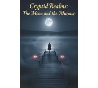 Cryptid Realms: The Moon and the Murmur: A journal for moonlit mysteries, lake whispers, and cryptid sightings (part of the Cryptid Realms series)