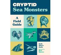 Cryptid Sea Monsters : A Field Guide to 50 Fascinating Beasts