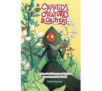 Cryptids, Creatures & Critters : A Manual of Monsters & Mythos from Around the World