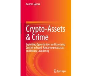 Crypto-Assets & Crime: Exploiting Opportunities and Exercising Control in Fraud, Ransomware Attacks, and Money Laundering