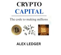 CRYPTO CAPITAL: The Beginner’s Guide to Bitcoin, Ethereum, and Building Wealth with Digital Assets