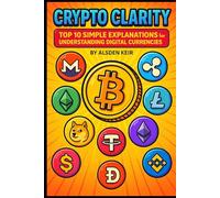Crypto Clarity: Top 10 Simple Explanations for Understanding Digital Currencies (The World of Crypto)