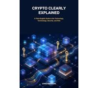 Crypto Clearly Explained: A Plain-English Guide to Blockchain, Bitcoin, Ethereum, Wallets, Tokens, DeFi, Security, and Risk