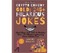 Crypto Comedy Gold: 245+ Hilarious Jokes: About Bitcoin, DeFi, NFTs & Blockchain Chaos: The Ultimate Cryptocurrency Humor Collection 2026 (The funniest crypto jokes ever)