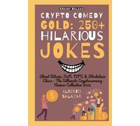 Crypto Comedy Gold: 250+ Hilarious Jokes: About Bitcoin, DeFi, NFTs & Blockchain Chaos - The Ultimate Cryptocurrency Humor Collection 2025 (The funniest crypto jokes ever)