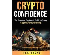 Crypto Confidence: The Complete Beginner's Guide to Smart Cryptocurrency Investing