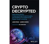 Crypto Decrypted: Debunking Myths, Understanding Breakthroughs, and Building Foundations for Digital Asset Investing