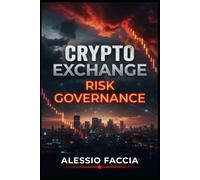 CRYPTO EXCHANGE RISK GOVERNANCE: A Practical Framework for Financial Control, Digital Asset Security, Regulatory Compliance and Operational Resilience