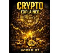 CRYPTO EXPLAINED: From Zero Knowledge to Confident Understanding of Cryptocurrency