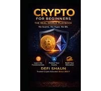 Crypto for Beginners: The Real-World Playbook: The guide I wish I had in 2017: Bitcoin, Ethereum, Security, Market Cycles & Avoiding Costly Mistakes