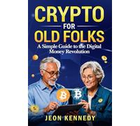 Crypto for Old Folks: A Simple Guide To The Digital Money Revolution