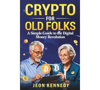 Crypto for Old Folks: A Simple Guide To The Digital Money Revolution