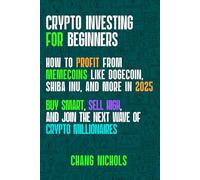 Crypto Investing for Beginners, How to Profit from Memecoins Like Dogecoin, Shiba Inu, And More In 2025: Buy smart, sell high, and join the next wave of crypto millionaires