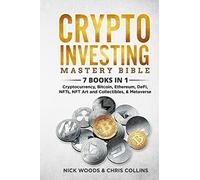 Crypto Investing Mastery Bible: 7 BOOKS IN 1 - Cryptocurrency, Bitcoin, Ethereum, DeFi, NFTs, NFT Art and Collectibles, & Metaverse