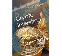 Crypto Investing Price Action Concepts: A Comprehensive Guide for Beginners (Crypto Investing A Comprehensive Guide for Beginners)
