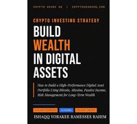 Crypto Investing Strategy: How to Build a High Performance Digital Asset Portfolio Using Bitcoin, Altcoins, Passive Income, and Risk Management (Crypto Investing Strategy Series)