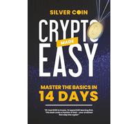Crypto Made Simple: Master the Basics in Just 14 Days: A Beginner’s Step-by-Step Guide to Understanding Bitcoin, Blockchain, and Making Money with Cryptocurrency
