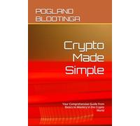 Crypto Made Simple: Your Comprehensive Guide from Basics to Mastery in the Crypto World