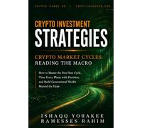 Crypto Market Cycles: Reading the Macro How to Master the Four Year Cycle Time Every Phase with Precision, and Build Generational Wealth Beyond the Hype (Crypto Investing Strategy Series)