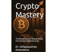 Crypto Mastery: The Ultimate Guide for Trading, Mining, and Investing in Digital Currencies
