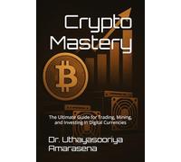 Crypto Mastery: The Ultimate Guide for Trading, Mining, and Investing in Digital Currencies