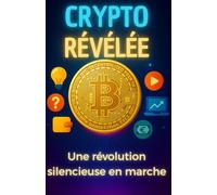 CRYPTO RÉVÉLÉE: Le Guide Visuel Ultime pour Comprendre, Investir et Gagner en Crypto