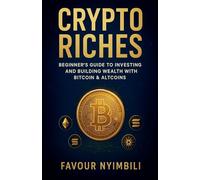 Crypto Riches_ Beginner's Guide To Investing And Building Wealth With Bitcoin & Altcoins