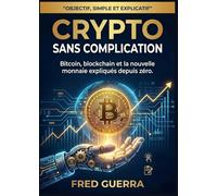 Crypto sans Complication: Bitcoin, blockchain et la nouvelle monnaie expliqués depuis zéro. (Crypto Facile)